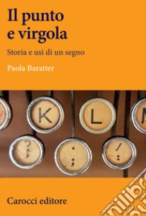 Il punto e virgola. Storia e usi di un segno libro di Baratter Paola