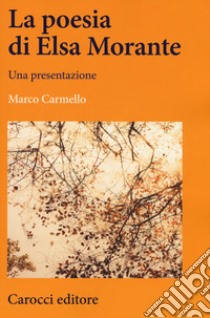 La poesia di Elsa Morante. Una presentazione libro di Carmello Marco