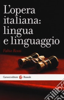 L'opera italiana: lingua e linguaggio libro di Rossi Fabio