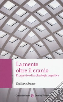 La mente oltre il cranio. Prospettive di archeologia cognitiva libro di Bruner Emiliano