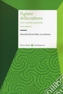 Il gioco della cultura. Attori, processi, prospettive libro di Piccone Stella Simonetta; Salmieri Luca