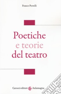 Poetiche e teorie del teatro libro di Perrelli Franco