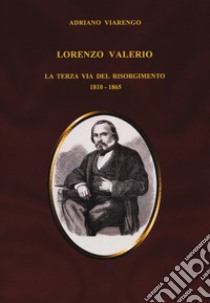 Lorenzo Valerio. La terza via del Risorgimento 1810-1865 libro di Viarengo Adriano