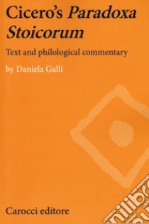 Cicero's paradoxa stoicorum. Text and philological commentary libro di Galli Daniela