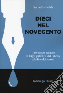Dieci nel Novecento. Il romanzo italiano di largo pubblico dal Liberty alla fine del secolo libro di Pischedda Bruno