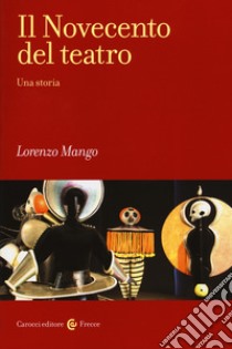 Il Novecento del teatro. Una storia libro di Mango Lorenzo