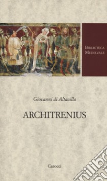 Architrenius. Testo latino a fronte. Ediz. critica libro di Giovanni di Altavilla; Carlucci L. (cur.); Marino L. (cur.)