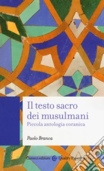 Il testo sacro dei musulmani. Piccola antologia coranica libro di Branca Paolo