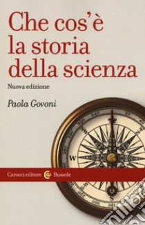 Che cos'è la storia della scienza. Nuova ediz. libro di Govoni Paola