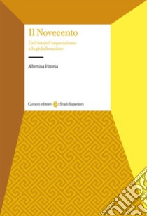 Il Novecento. Dall'età dell'Imperialismo alla globalizzazione libro di Vittoria Albertina