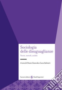 Sociologia delle disuguaglianze. Teorie, metodi, ambiti libro di Giancola O. (cur.); Salmieri L. (cur.)