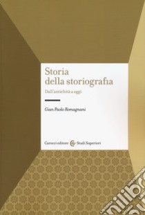 Storia della storiografia. Dall'antichità a oggi libro di Romagnani Gian Paolo