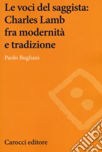 Le voci del saggista: Charles Lamb fra modernità e tradizione libro di Bugliani Paolo