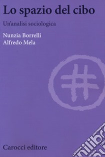 Lo spazio del cibo. Un'analisi sociologica libro di Borrelli Nunzia; Mela Alfredo