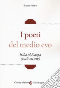 I poeti del medio evo. Italia ed Europa (secoli XII-XIV) libro di Suitner Franco