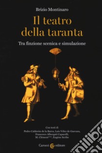 Il teatro della taranta. Tra finzione scenica e simulazione libro di Montinaro Brizio