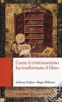 Come il cristianesimo ha trasformato il libro libro di Grafton Anthony; Williams Megan; Del Corso L. (cur.); Lulli L. (cur.)