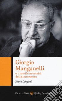 Giorgio Manganelli o l'inutile necessità della letteratura libro di Longoni Anna