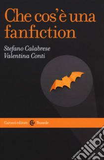 Che cos'è una fanfiction libro di Calabrese Stefano; Conti Valentina