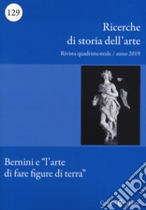 Ricerche di storia dell'arte (2019). Vol. 129: Bernini e «l'arte di fare figure di terra» libro