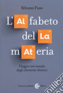 L'alfabeto della materia. Viaggio nel mondo degli elementi chimici libro di Fuso Silvano