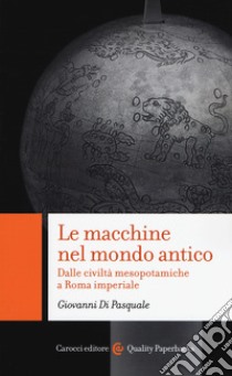 Le macchine nel mondo antico Dalle civiltà mesopotamiche a Roma imperiale libro di Di Pasquale Giovanni