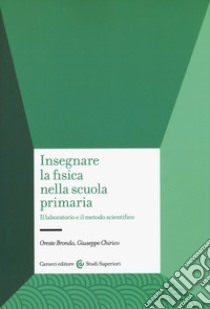 Insegnare la fisica nella scuola primaria. Il laboratorio e il metodo scientifico libro di Brondo Oreste; Chirico Giuseppe