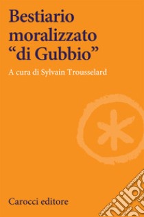 Bestiario moralizzato «di Gubbio» libro di Trousselard S. (cur.)