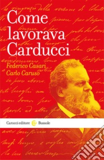 Come lavorava Carducci libro di Casari Federico; Caruso Carlo