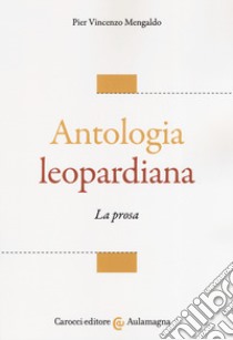 Antologia leopardiana. La prosa libro di Mengaldo Pier Vincenzo