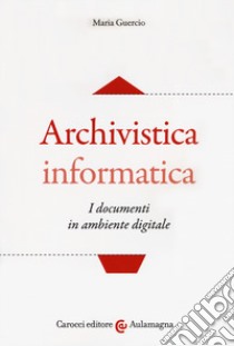 Archivistica informatica. I documenti in ambiente digitale libro di Guercio Maria