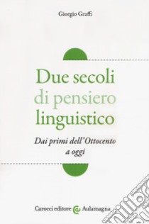 Due secoli di pensiero linguistico. Dai primi dell'Ottocento a oggi libro di Graffi Giorgio