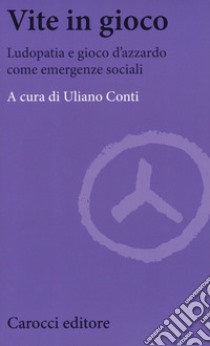 Vite in gioco. Ludopatia e gioco d'azzardo come emergenze sociali libro di Conti U. (cur.)