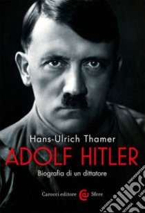 Adolf Hitler. Biografia di un dittatore libro di Thamer Hans-Ulrich