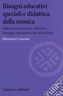 Bisogni educativi speciali e didattica della musica. Indicazioni teoriche, obiettivi, strategie operative e di valutazione libro di Concina Eleonora