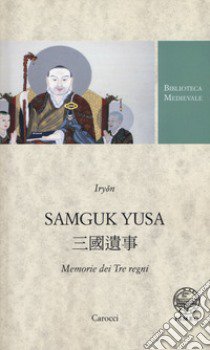 Samguk Yusa. Memorie dei Tre regni. Ediz. critica libro di Iryon; Riotto M. (cur.)