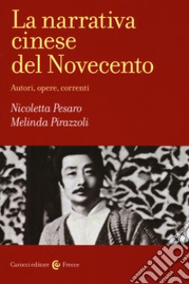 La narrativa cinese del Novecento. Autori, opere, correnti libro di Pesaro Nicoletta; Pirazzoli Melinda