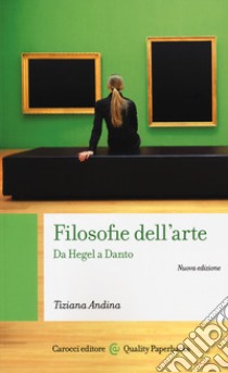 Filosofie dell'arte. Da Hegel a Danto. Nuova ediz. libro di Andina Tiziana