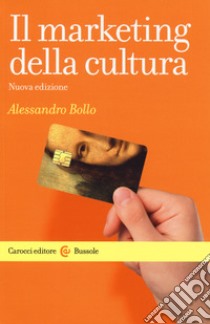 Il marketing della cultura. Nuova ediz. libro di Bollo Alessandro