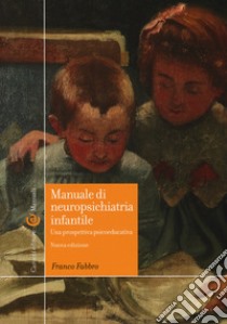 Manuale di neuropsichiatria infantile. Una prospettiva psicoeducativa. Nuova ediz. libro di Fabbro Franco