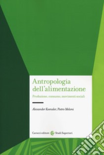 Antropologia dell'alimentazione. Produzione, consumo, movimenti sociali libro di Koensler Alexander; Meloni Pietro