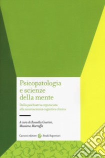 Psicopatologia e scienze della mente. Dalla psichiatria organicista alla neuroscienza cognitiva clinica libro di Guerini R. (cur.); Marraffa M. (cur.)