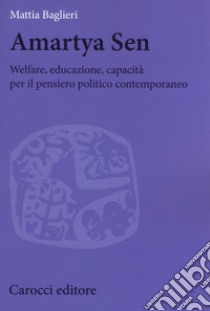 Amartya Sen. Welfare, educazione, capacità per il pensiero politico contemporaneo libro di Baglieri Mattia