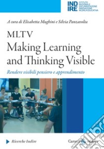 MLTV: Making Learning and Thinking Visible. Rendere visibili pensiero e apprendimento libro di Mughini E. (cur.); Panzavolta S. (cur.)