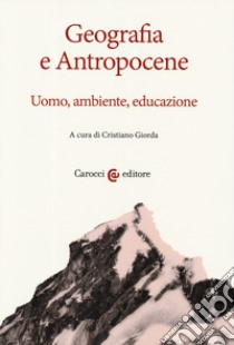Geografia e antropocene. Uomo, ambiente, educazione libro di Giorda C. (cur.)