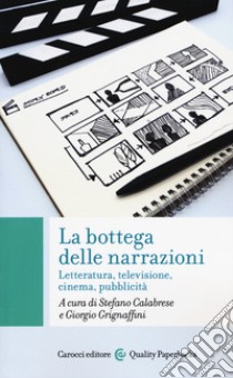 La bottega delle narrazioni. Letteratura, televisione, cinema, pubblicità libro di Calabrese S. (cur.); Grignaffini G. (cur.)