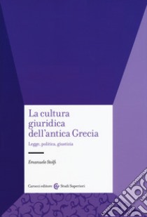 La cultura giuridica dell'antica Grecia. Legge, politica, giustizia libro di Stolfi Emanuele