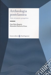 Archeologia postclassica. Temi, strumenti, prospettive libro di Brogiolo Gian Pietro; Chavarría Arnau Alexandra