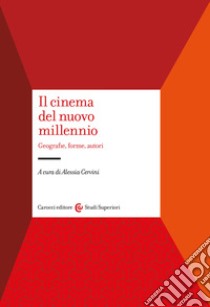 Il cinema del nuovo millennio. Geografie, forme, autori libro di Cervini A. (cur.)