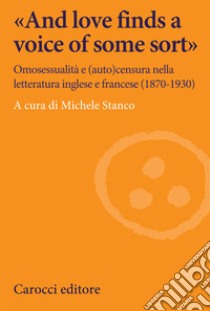 «And love finds a voice of some sort». Omosessualità e (auto)censura nella letteratura inglese e francese (1870-1930) libro di Stanco M. (cur.)